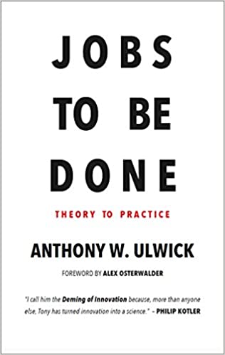 Anthony W Ulwick: Jobs to be done
